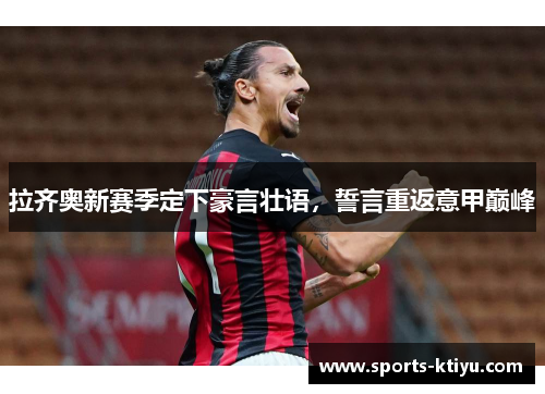 拉齐奥新赛季定下豪言壮语，誓言重返意甲巅峰